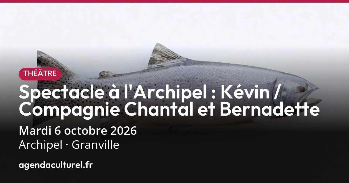 Spectacle à l'Archipel : Kévin à Granville le 6 oct. 2026